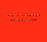 Cover of Irrefragable Dreams – Robert Dick and Mari Kimura (RA 018)